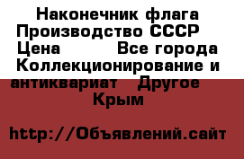 Наконечник флага.Производство СССР. › Цена ­ 500 - Все города Коллекционирование и антиквариат » Другое   . Крым